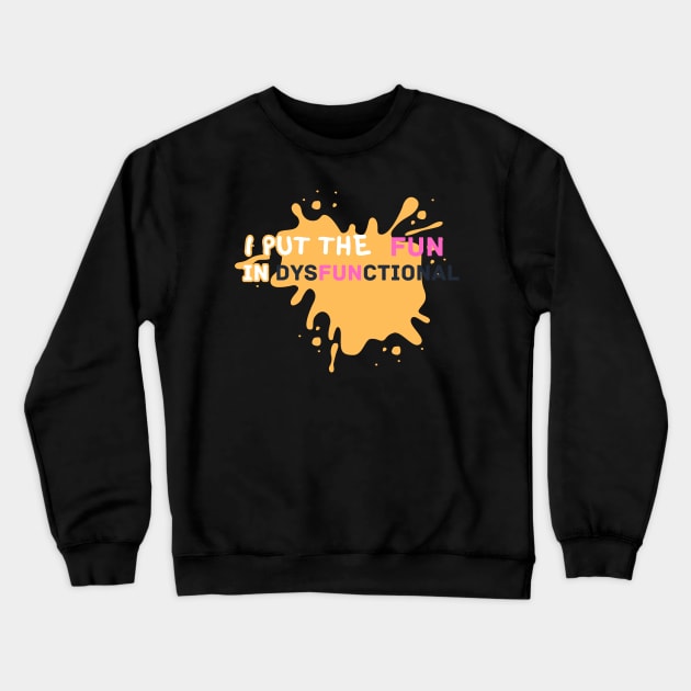 I Put the FUN In DysFUNctional Crewneck Sweatshirt by PsychoDynamics